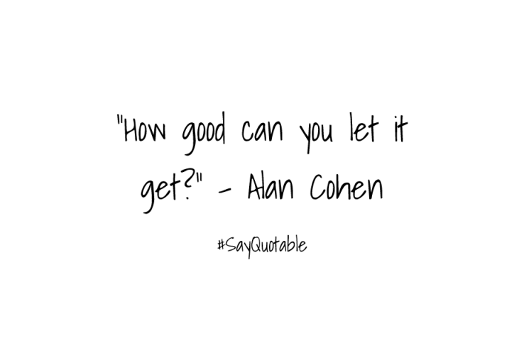 4-quote-about-how-good-can-you-let-it-get-alan-cohen-image-white-background.png?w=739