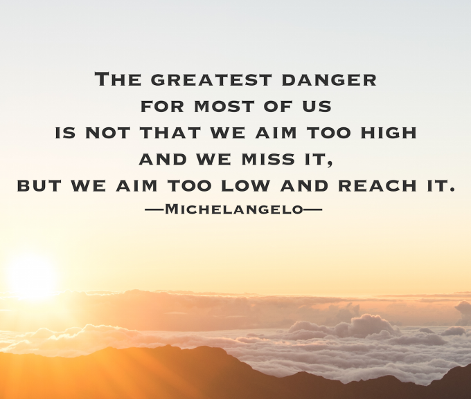 22The-greatest-danger-for-most-of-us-is-not-that-we-aim-too-high-and-we-miss-it-but-we-aim-too-low-and-reach-it.22-Michelangelo